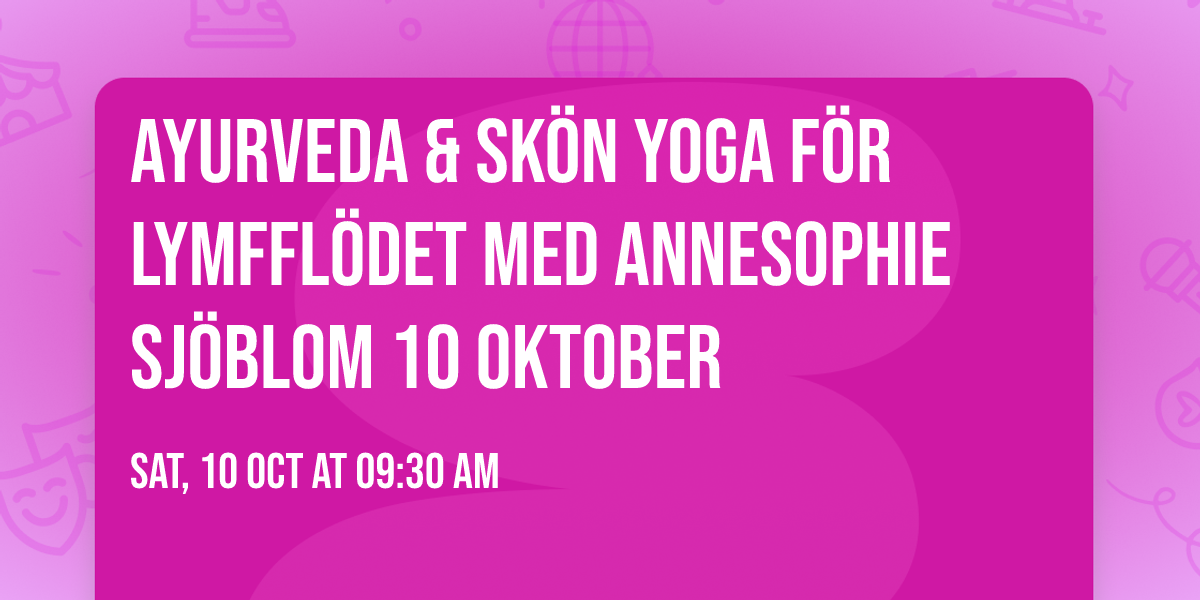 AYURVEDA & SK\u00d6N YOGA F\u00d6R LYMFFL\u00d6DET MED ANNESOPHIE SJ\u00d6BLOM 10 OKTOBER