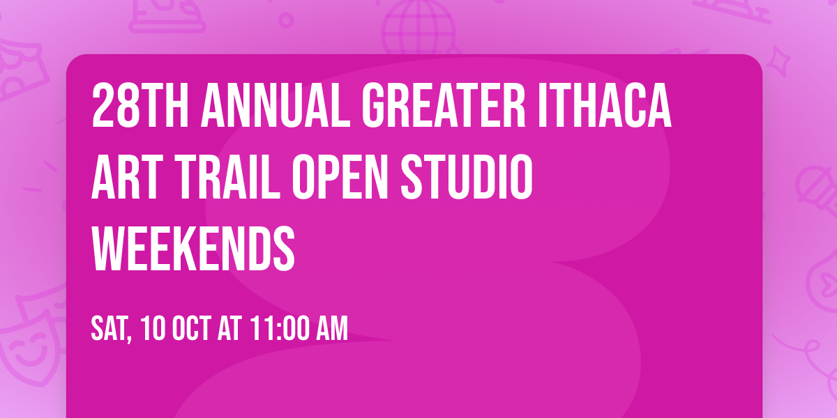 28th Annual Greater Ithaca Art Trail OPEN STUDIO WEEKENDS