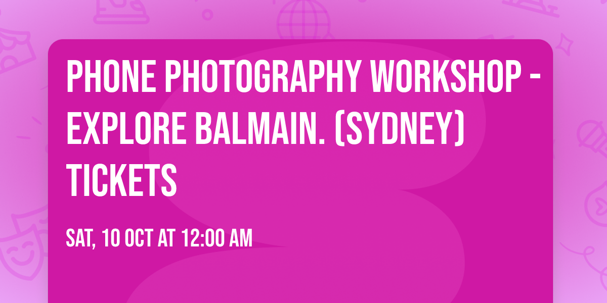 Phone Photography Workshop - Explore Balmain. (Sydney) Tickets