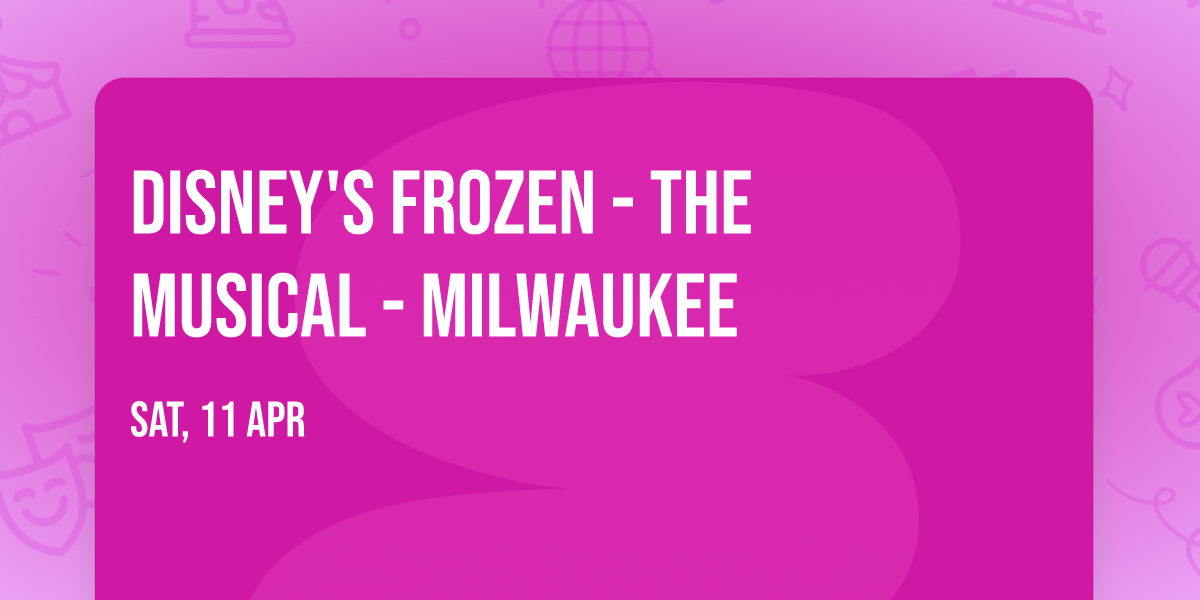 Disney's Frozen - The Musical - Milwaukee