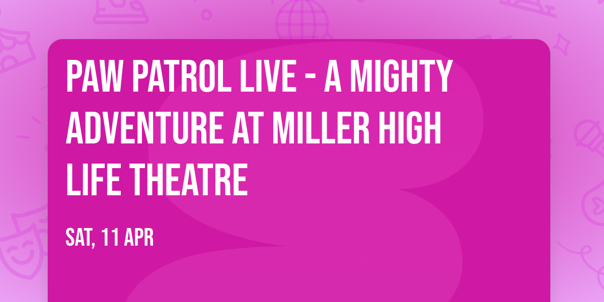 Paw Patrol Live - A Mighty Adventure at Miller High Life Theatre
