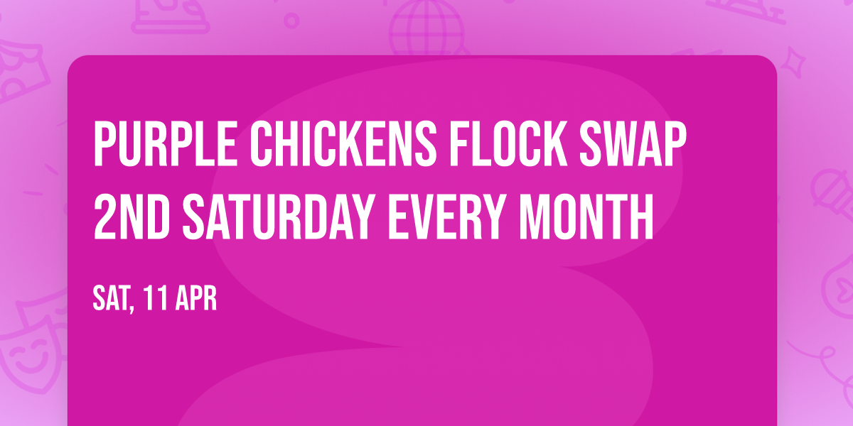 Purple chickens flock swap 2nd Saturday every month