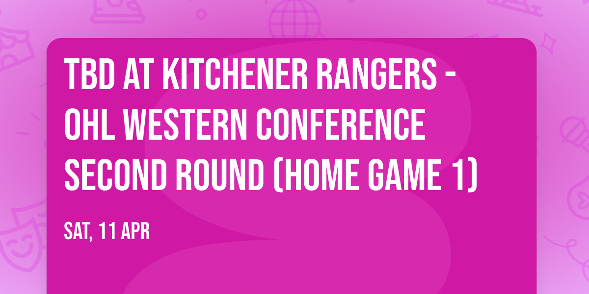 TBD at Kitchener Rangers - OHL Western Conference Second Round (Home Game 1)