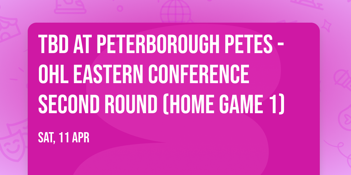 TBD at Peterborough Petes - OHL Eastern Conference Second Round (Home Game 1)