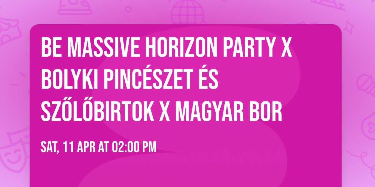 Be Massive Horizon Party x Bolyki Pinc\u00e9szet \u00e9s Sz\u0151l\u0151birtok x Magyar Bor