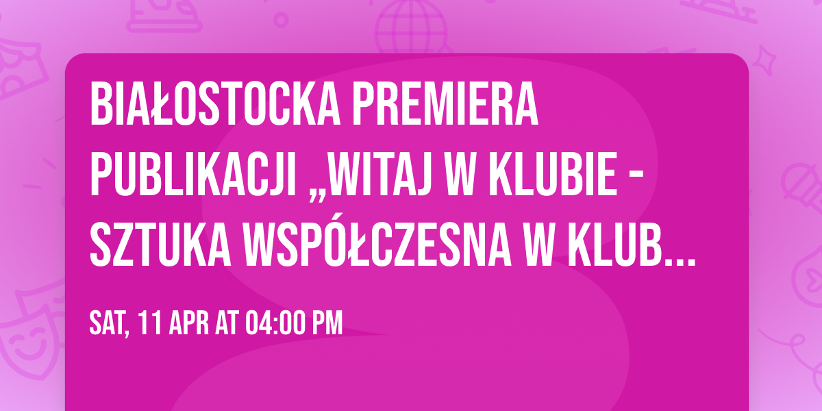 Bia\u0142ostocka premiera publikacji \u201eWitaj w klubie - sztuka wsp\u00f3\u0142czesna w klubach osiedlowych\u201d