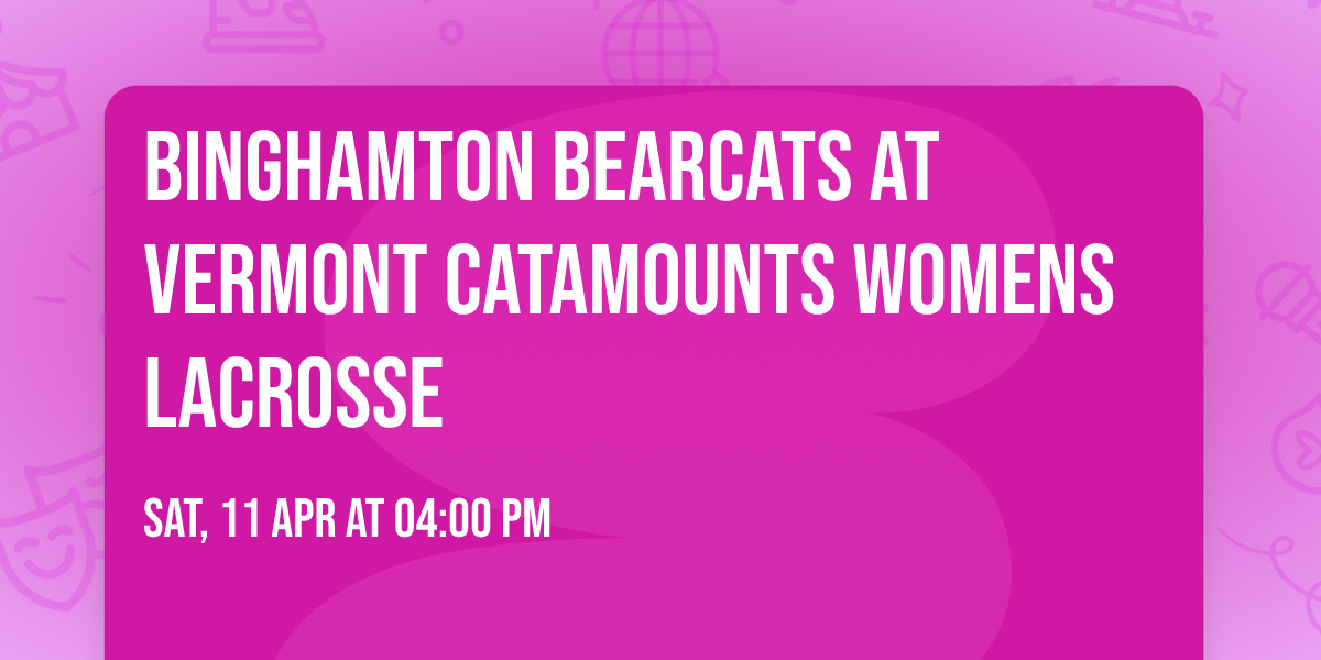 Binghamton Bearcats at Vermont Catamounts Womens Lacrosse