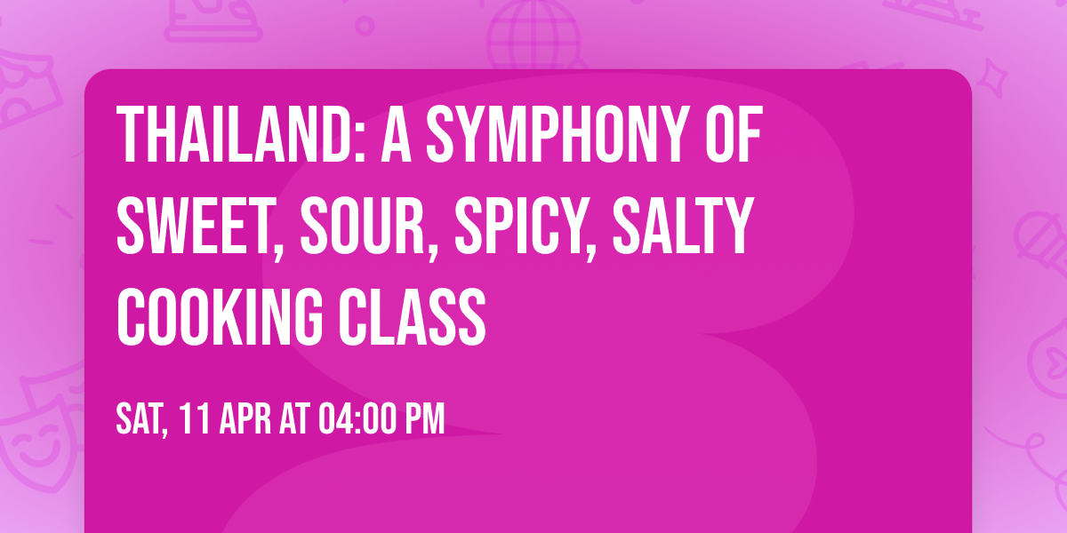 Thailand: A Symphony of Sweet, Sour, Spicy, Salty Cooking Class 
