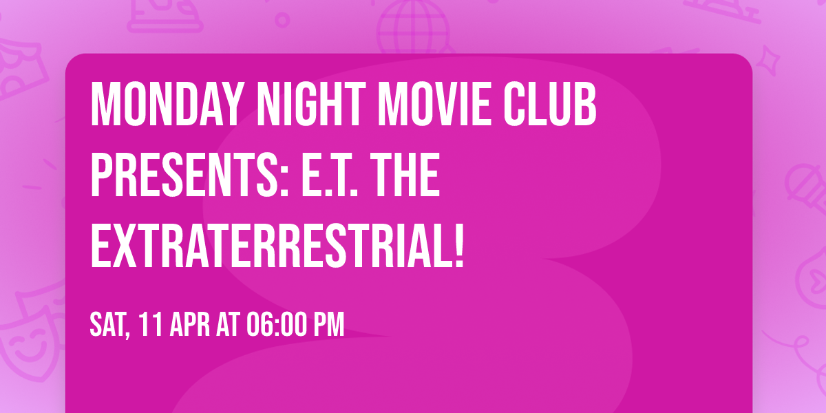 MONDAY NIGHT MOVIE CLUB PRESENTS: E.T. The Extraterrestrial!