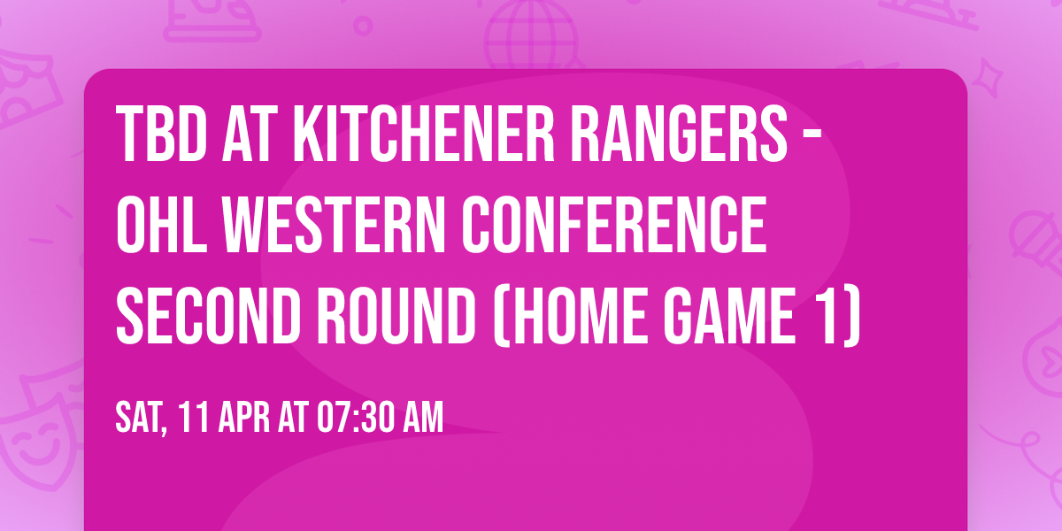 TBD at Kitchener Rangers - OHL Western Conference Second Round (Home Game 1)
