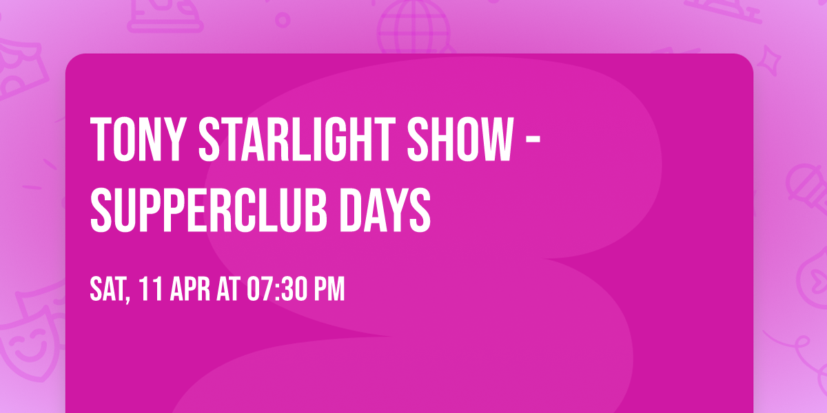 Tony Starlight Show - Supperclub Days