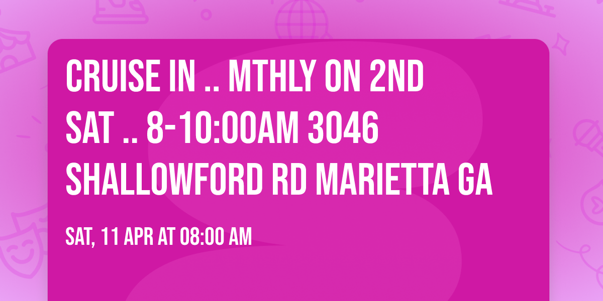 Cruise In .. Mthly on 2nd Sat .. 8-10:00am 3046 Shallowford Rd Marietta Ga