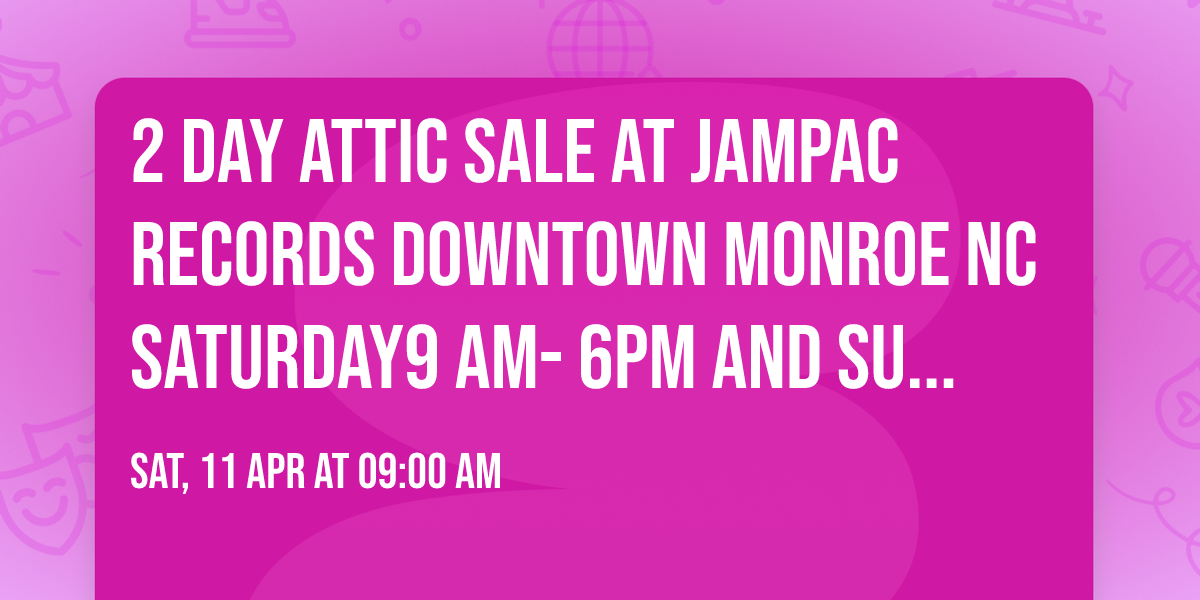 2 Day Attic sale at Jampac Records downtown Monroe NC SATURDAY9 AM- 6PM  AND SUNDAY 10 AM-- 4PM