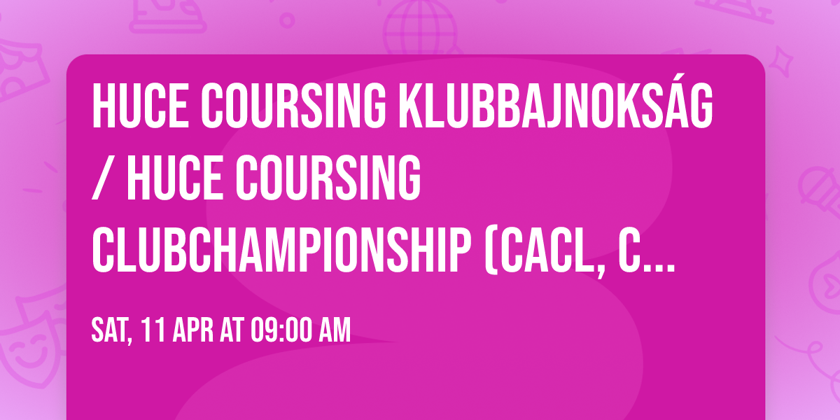 HuCE Coursing Klubbajnoks\u00e1g \/ HuCE Coursing Clubchampionship (CACL, CACIL \/ OPEN)