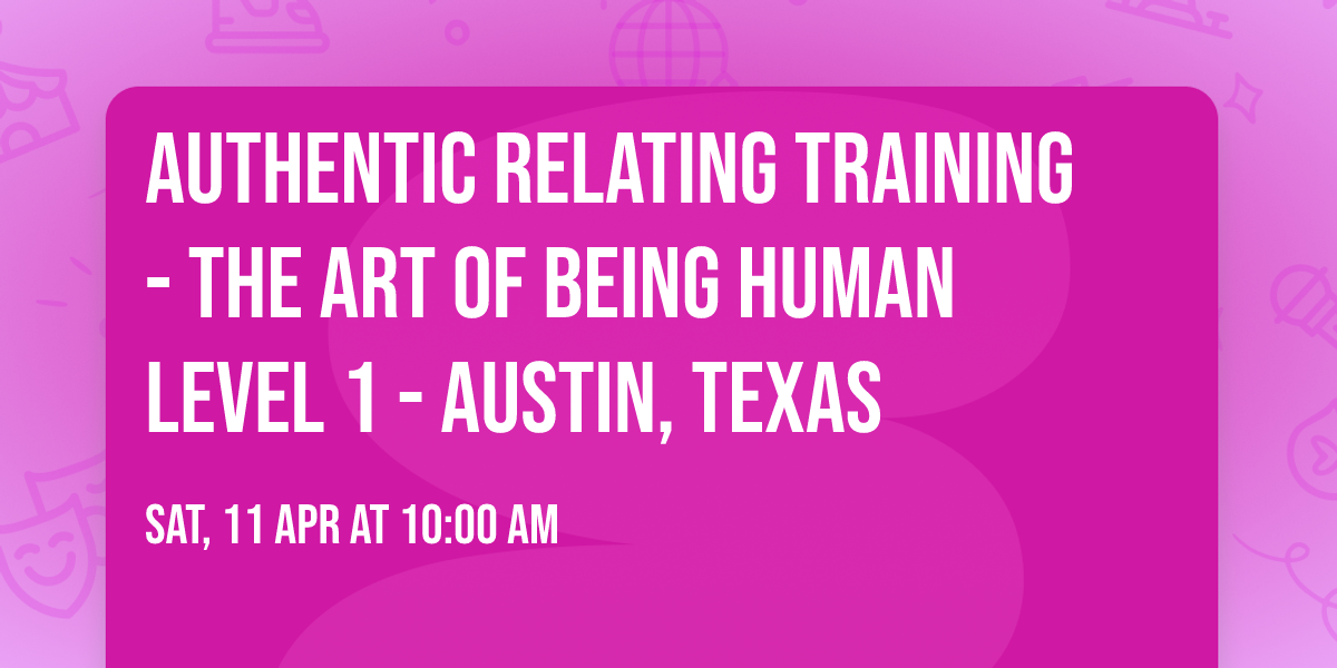 Authentic Relating Training  - The ART of Being Human Level 1 - Austin, Texas