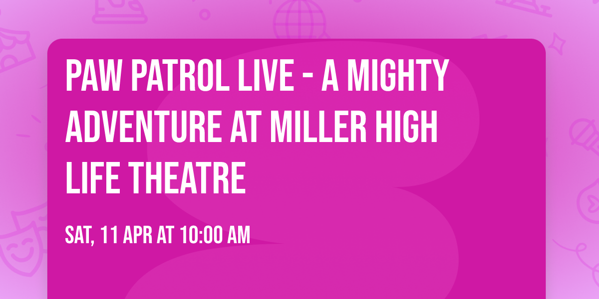 Paw Patrol Live - A Mighty Adventure at Miller High Life Theatre
