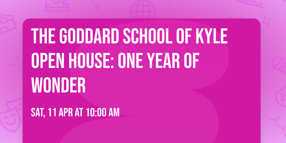 The Goddard School of Kyle Open House: One Year of Wonder