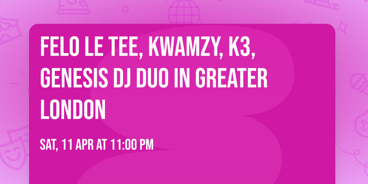 Felo Le Tee, Kwamzy, K3, Genesis Dj Duo in Greater London