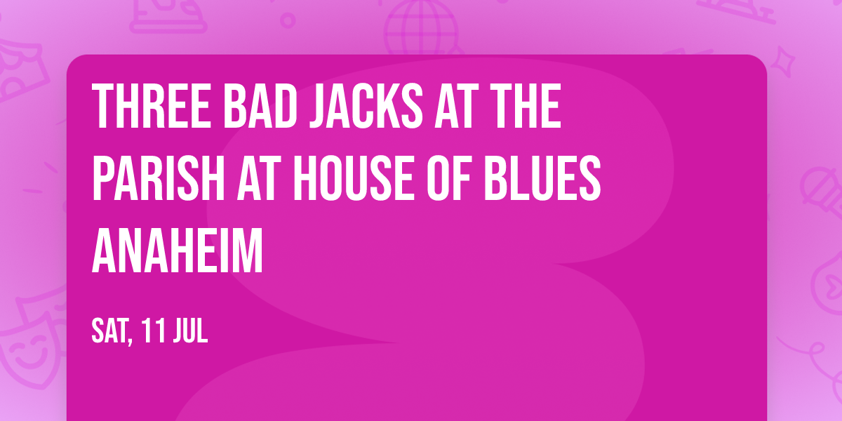 Three Bad Jacks at The Parish at House of Blues Anaheim