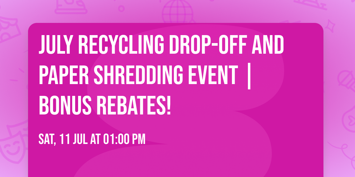 July Recycling Drop-Off and Paper Shredding Event | Bonus Rebates!