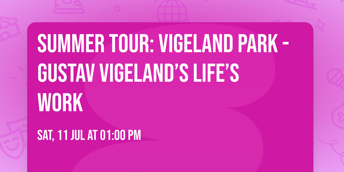 Summer Tour: Vigeland Park - Gustav Vigeland\u2019s Life\u2019s Work