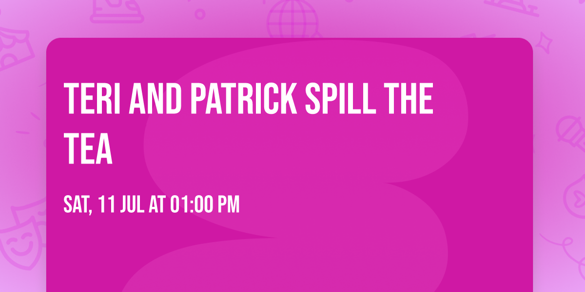 Teri and Patrick Spill the Tea