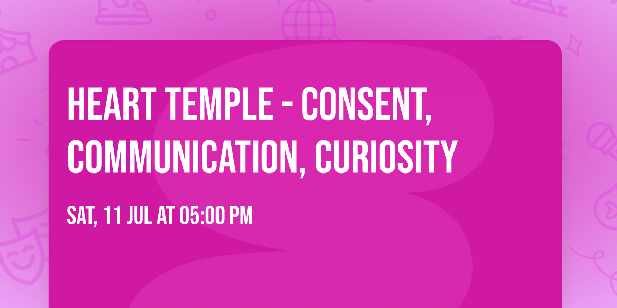 Heart Temple - Consent, Communication, Curiosity