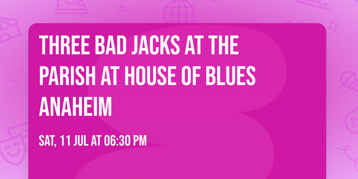 Three Bad Jacks at The Parish at House of Blues Anaheim