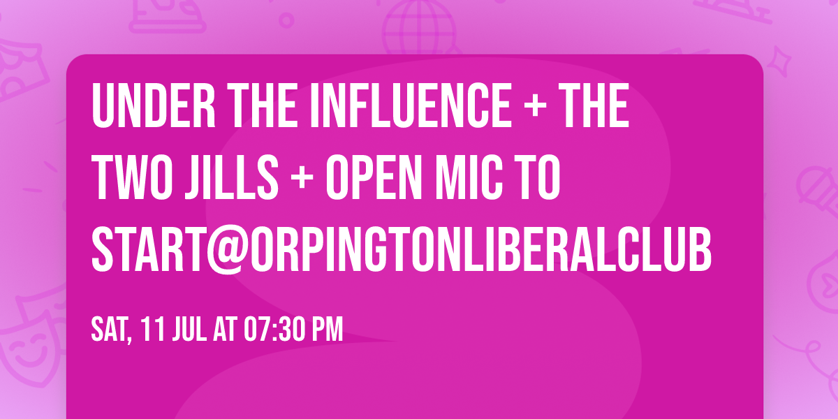 UNDER THE INFLUENCE + The Two Jills + Open Mic to Start@OrpingtonLiberalClub