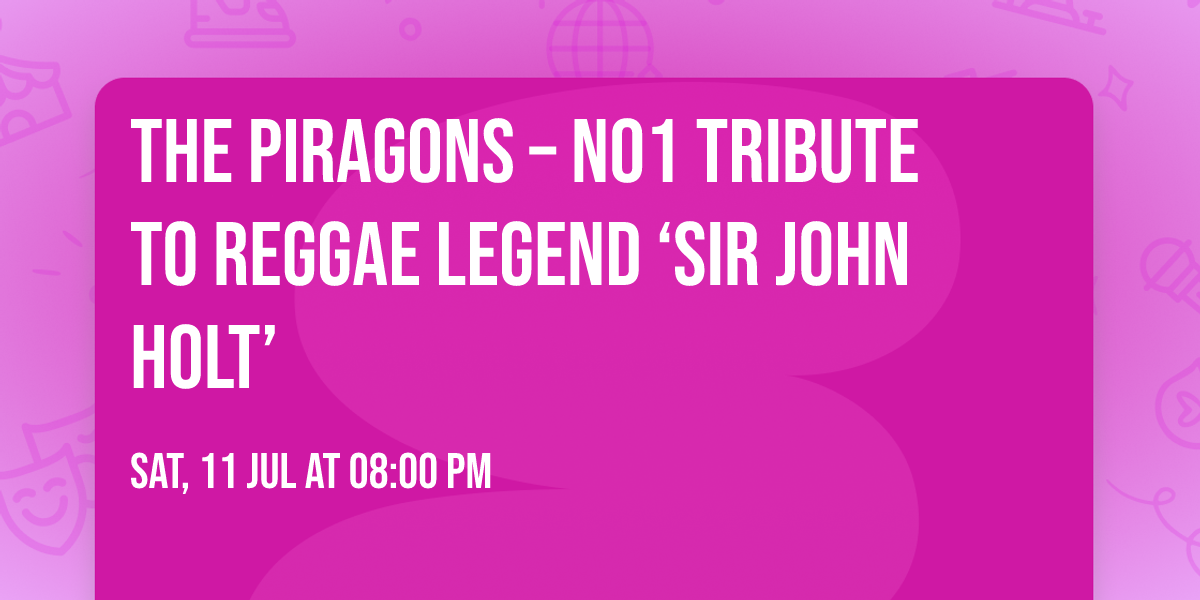 The Piragons \u2013 No1 Tribute to Reggae Legend \u2018Sir John Holt\u2019