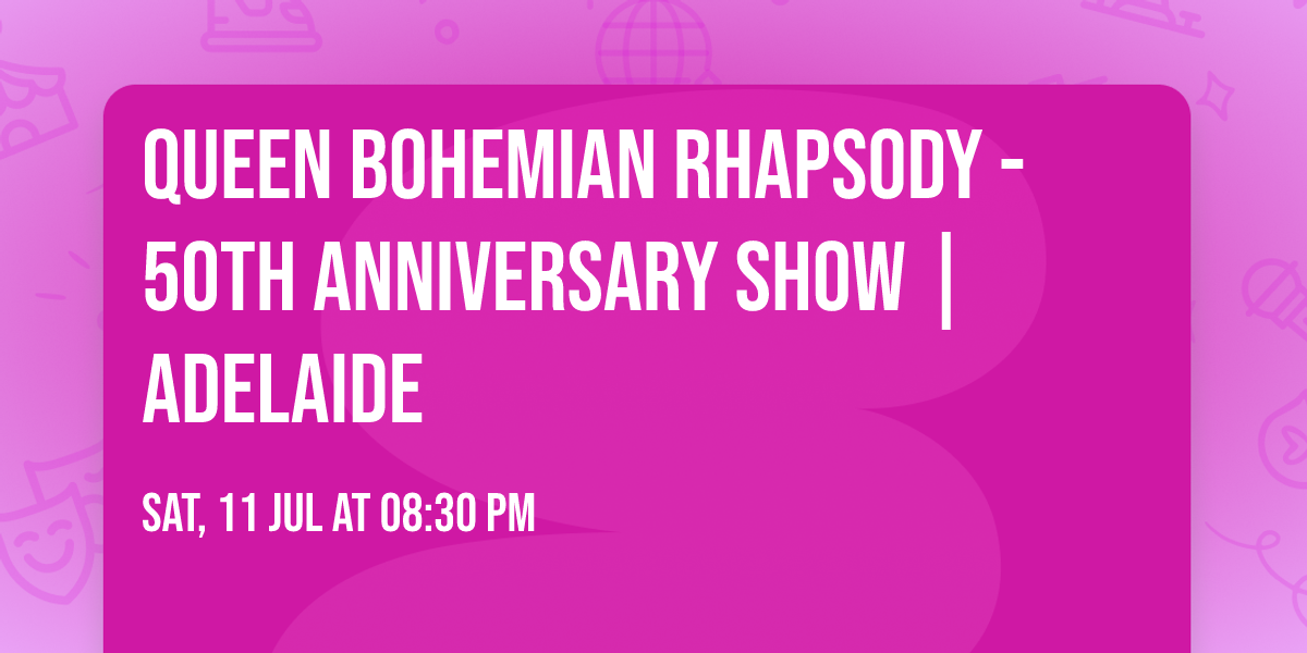 Queen Bohemian Rhapsody - 50th Anniversary Show | Adelaide