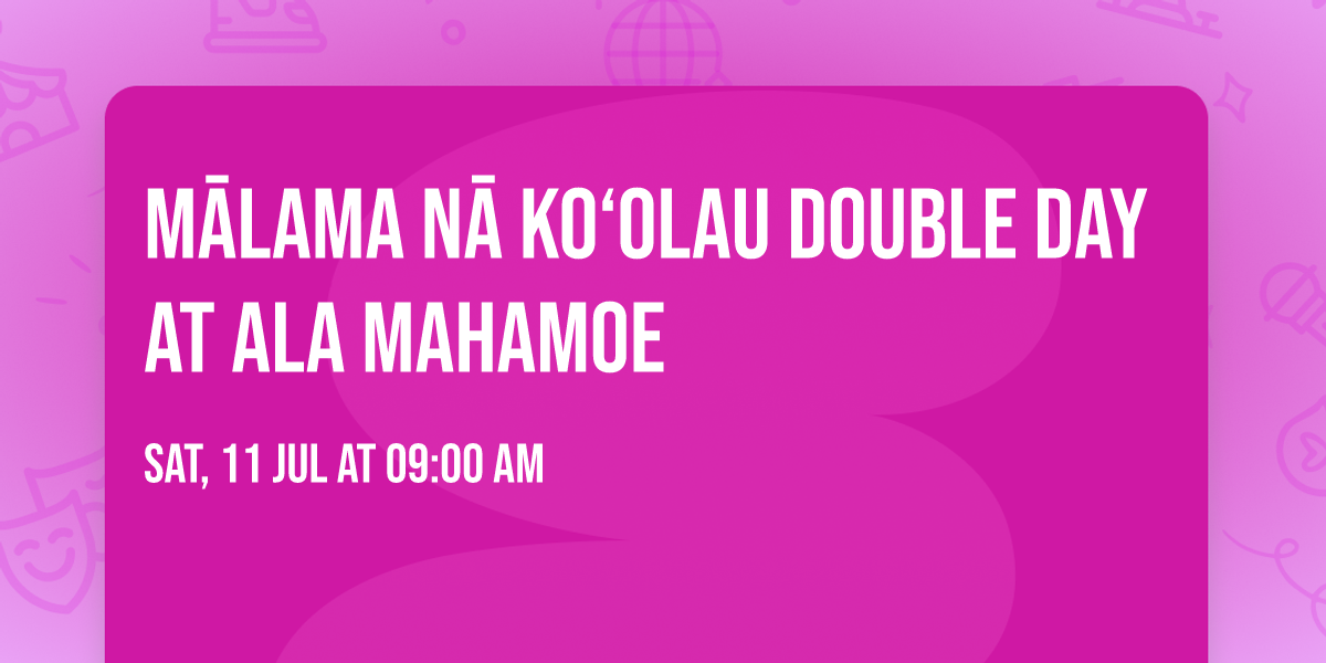 M\u0101lama N\u0101 Ko\u2018olau Double Day at Ala Mahamoe