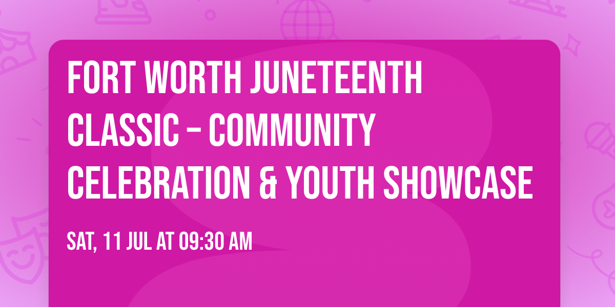 Fort Worth Juneteenth Classic \u2013 Community Celebration & Youth Showcase