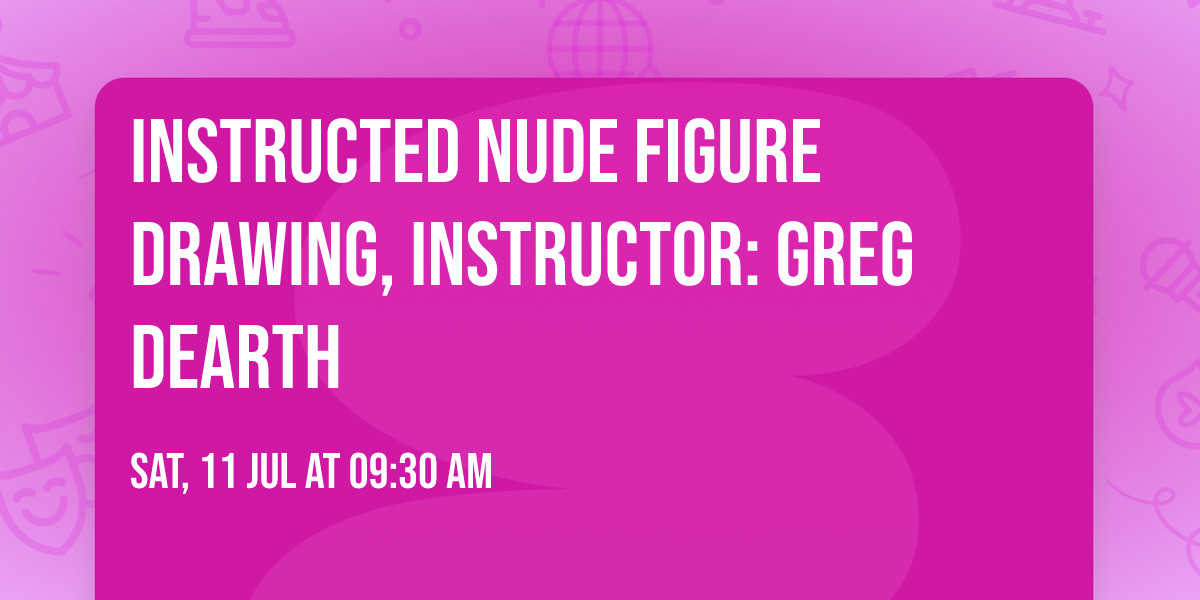 Instructed Nude Figure Drawing, Instructor: Greg Dearth