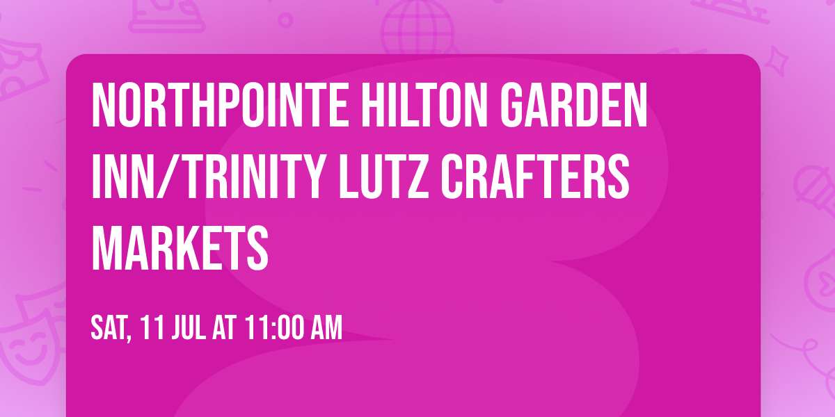 Northpointe Hilton Garden Inn\/Trinity Lutz Crafters Markets