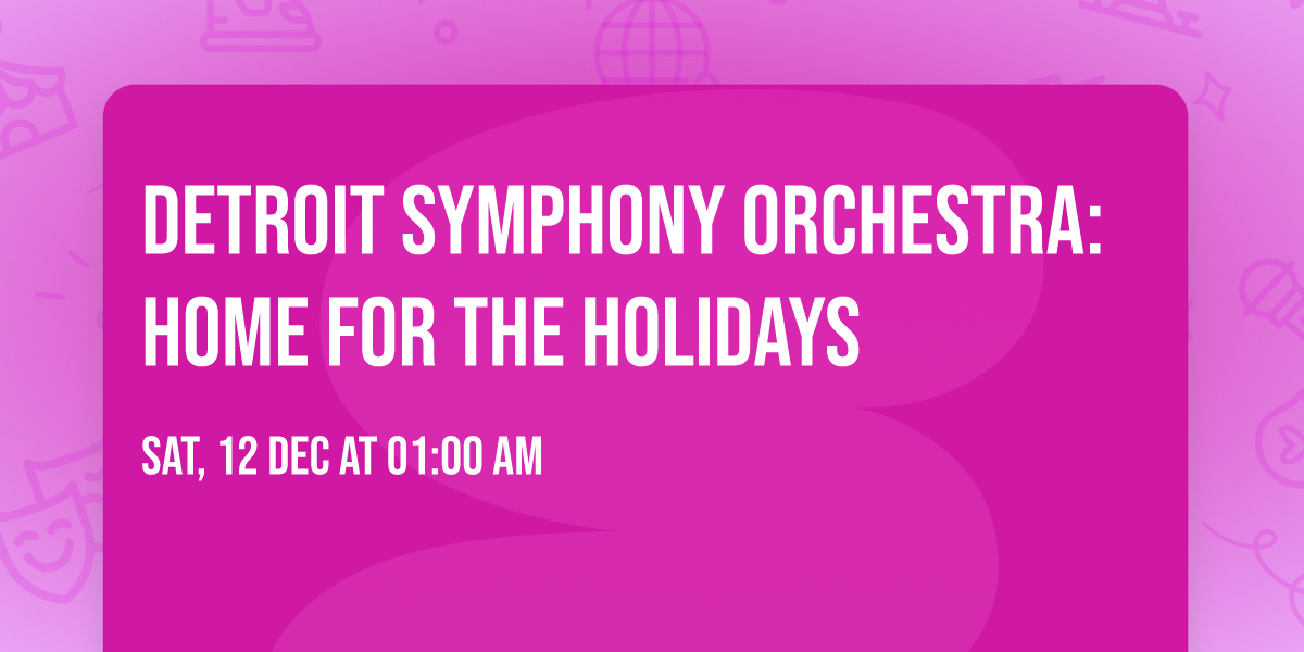 Detroit Symphony Orchestra: Home For The Holidays