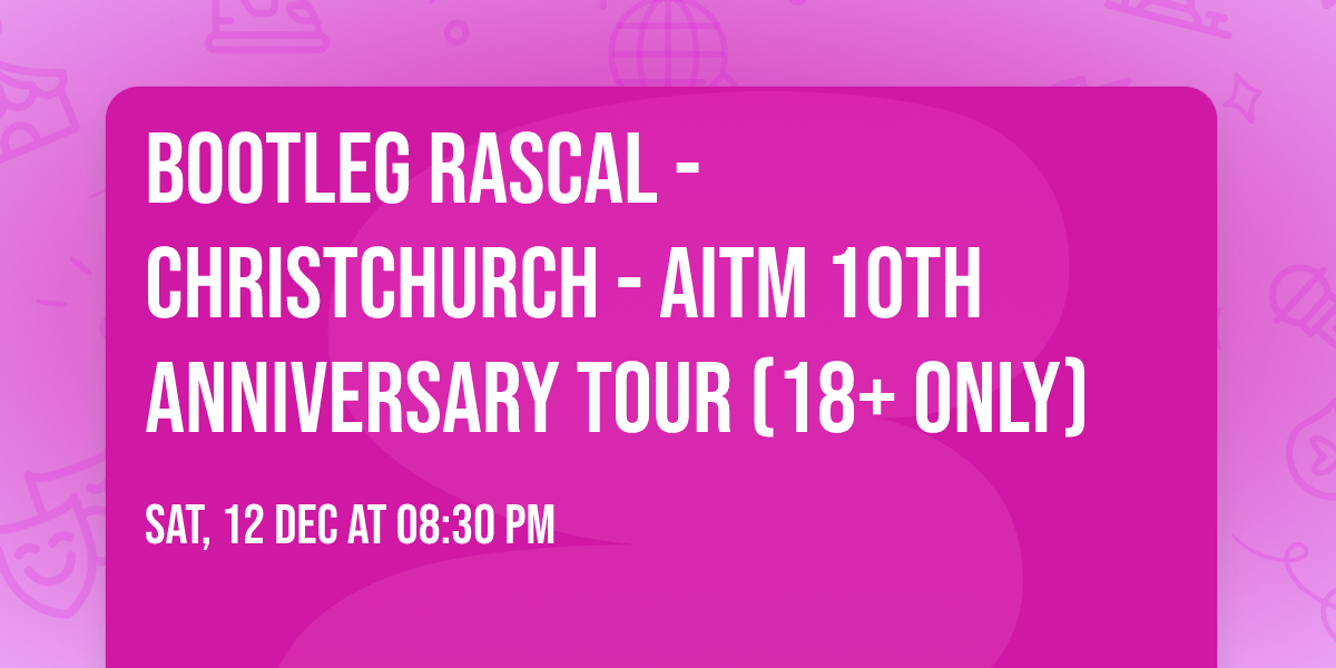 Bootleg Rascal - Christchurch - AITM 10th Anniversary Tour (18+ ONLY)