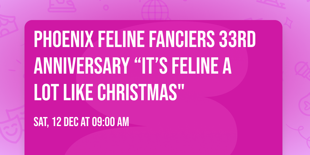 Phoenix Feline Fanciers 33rd Anniversary \u201cIt\u2019s Feline A Lot Like Christmas"