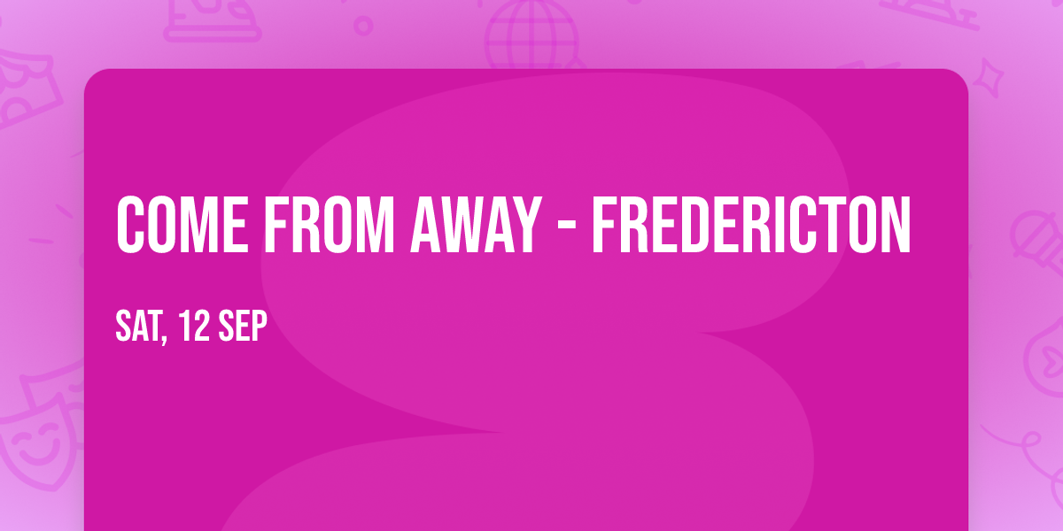 Come From Away - Fredericton