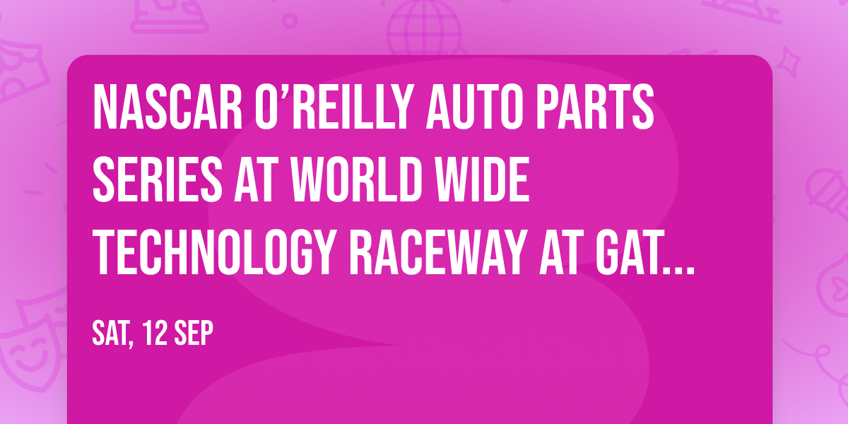 NASCAR O\u2019Reilly Auto Parts Series at World Wide Technology Raceway at Gateway