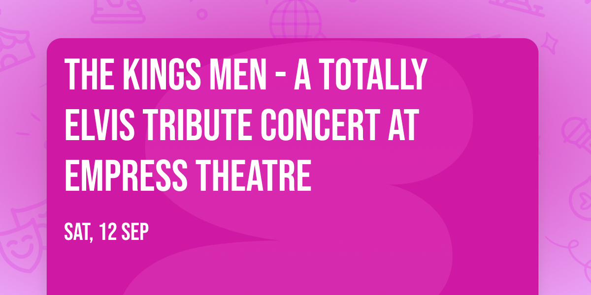 The Kings Men - A Totally Elvis Tribute Concert at Empress Theatre