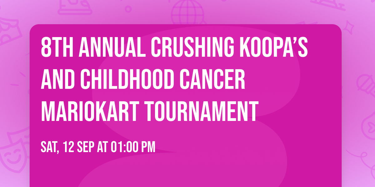 8th Annual Crushing Koopa\u2019s and Childhood Cancer Mariokart Tournament