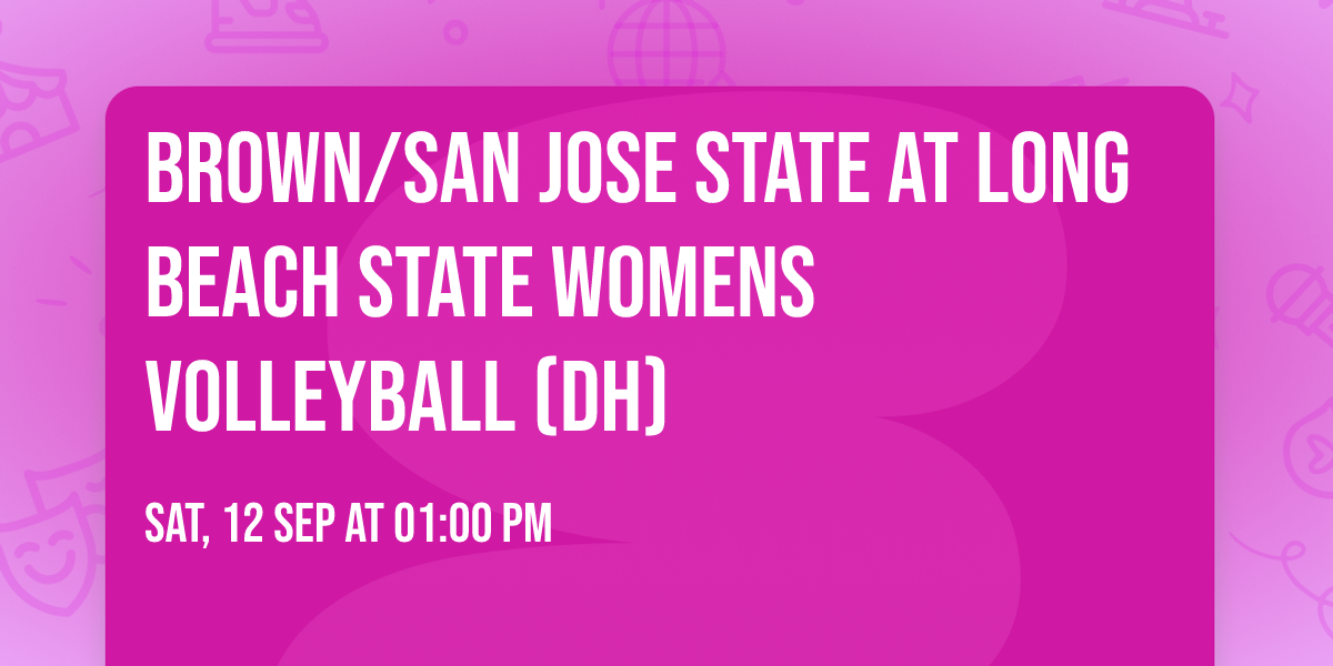 Brown\/San Jose State at Long Beach State Womens Volleyball (DH)