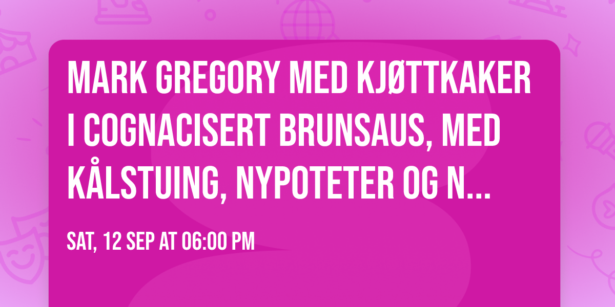 Mark Gregory med kj\u00f8ttkaker i cognacisert brunsaus, med k\u00e5lstuing, nypoteter og nyr\u00f8rte tytteb\u00e6r