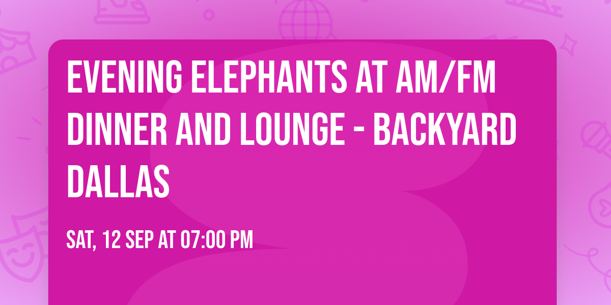 Evening Elephants at AM\/FM Dinner and Lounge - Backyard Dallas