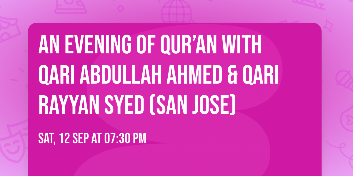 An Evening of Qur\u2019an with Qari Abdullah Ahmed & Qari Rayyan Syed (SAN JOSE)