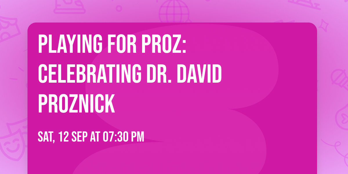 Playing for Proz: Celebrating Dr. David Proznick