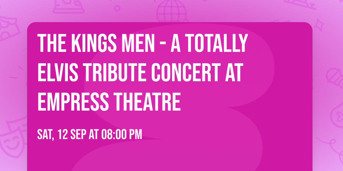 The Kings Men - A Totally Elvis Tribute Concert at Empress Theatre