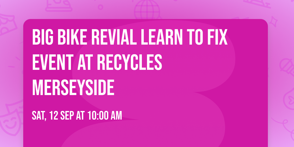 Big Bike Revial Learn to Fix event At Recycles Merseyside 