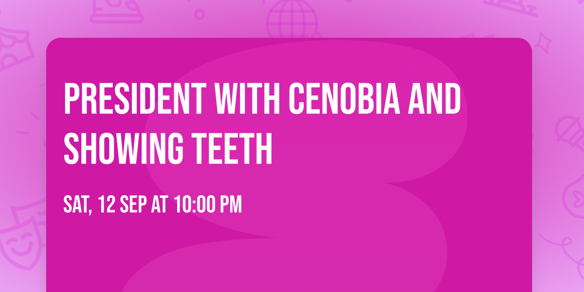 PRESIDENT with Cenobia and Showing Teeth